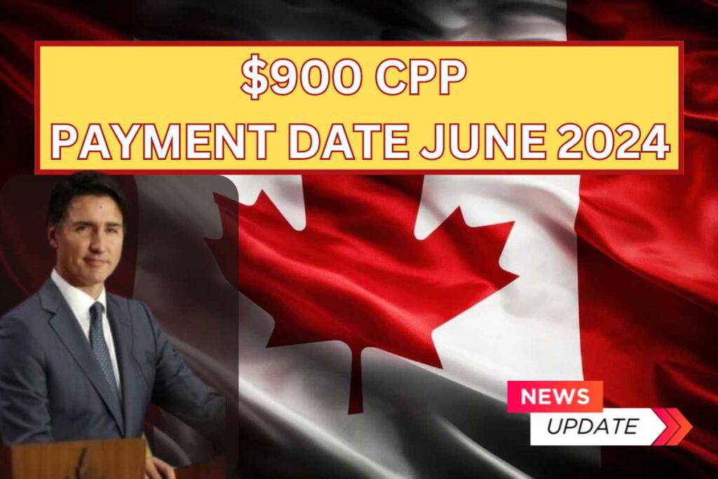 $900 CPP Payment Date June 2024